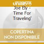 Joe Ely - Time For Traveling' cd musicale di Joe Ely