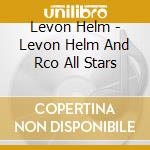 Levon Helm - Levon Helm And Rco All Stars cd musicale di Levon Helm