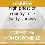 High priest of country m. - twitty conway cd