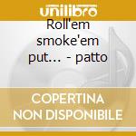 Roll'em smoke'em put... - patto cd