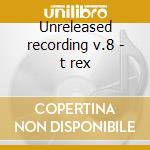 Unreleased recording v.8 - t rex cd