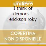 I think of demons - erickson roky cd musicale di Roky erickson & the aliens