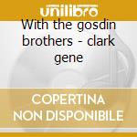 With the gosdin brothers - clark gene cd musicale di Gene Clark