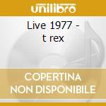 Live 1977 - t rex cd musicale di T-rex