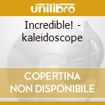 Incredible! - kaleidoscope cd musicale di Kaleidoscope The