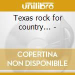 Texas rock for country... - cd