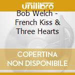 Bob Welch - French Kiss & Three Hearts cd