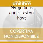 My griffin is gone - axton hoyt cd musicale di Hoyt Axton