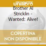 Brother Al Stricklin - Wanted: Alive! cd musicale di Brother Al Stricklin