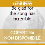 Be glad for the song has - incredible string b. cd