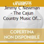 Jimmy C Newman - The Cajun Country Music Of A Lousiana Man
