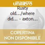 Rusty old.../where did... - axton hoyt cd musicale di Hoyt Axton