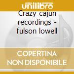 Crazy cajun recordings - fulson lowell cd