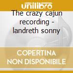 The crazy cajun recording - landreth sonny cd musicale di Sonny Landreth