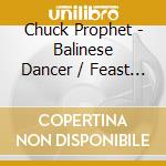 Chuck Prophet - Balinese Dancer / Feast Of Hearts cd musicale di Chuck Prophet