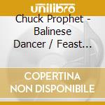 Chuck Prophet - Balinese Dancer / Feast Of Hearts cd