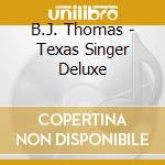 B.J. Thomas - Texas Singer Deluxe cd musicale di B.J. Thomas