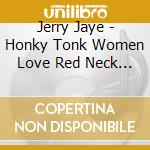 Jerry Jaye - Honky Tonk Women Love Red Neck Men Plus cd