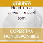Heart on a sleeve - russell tom cd musicale di Tom Russell