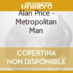 Alan Price - Metropolitan Man cd musicale di Alan Price