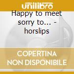 Happy to meet sorry to... - horslips cd