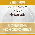 John Foxx + 7 Bt - Metamatic cd musicale di FOXX JOHN