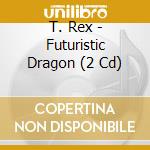 T. Rex - Futuristic Dragon (2 Cd) cd musicale di T.REX