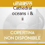 Cathedral oceans i & ii cd