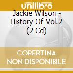 Jackie Wilson - History Of Vol.2 (2 Cd) cd musicale di Jackie Wilson