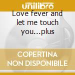 Love fever and let me touch you...plus cd