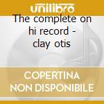 The complete on hi record - clay otis cd
