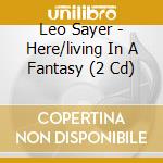 Leo Sayer - Here/living In A Fantasy (2 Cd)
