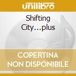 Shifting City...plus cd musicale di John & gordon Foxx