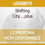 Shifting City...plus cd