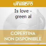 Is love - green al cd musicale di Al Green