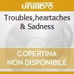 Troubles,heartaches & Sadness cd