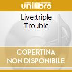 Live:triple Trouble cd musicale di Ian Gillan