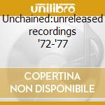 Unchained:unreleased recordings '72-'77 cd