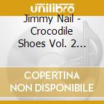 Jimmy Nail - Crocodile Shoes Vol. 2 (cd+dvd) cd musicale di Jimmy Nail