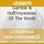 Gamble & Huff/mysteries Of The World cd