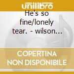 He's so fine/lonely tear. - wilson jackie cd