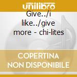 Give../i like../give more - chi-lites cd musicale di Chi-lites The