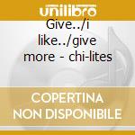 Give../i like../give more - chi-lites cd