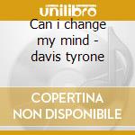 Can i change my mind - davis tyrone cd
