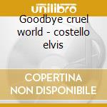 Goodbye cruel world - costello elvis