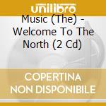 Music (The) - Welcome To The North (2 Cd) cd