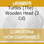 Turtles (The) - Wooden Head (2 Cd) cd musicale di The Turtles