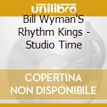 Bill Wyman'S Rhythm Kings - Studio Time cd musicale di Bill Wyman'S Rhythm Kings