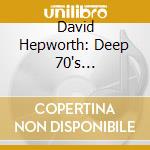 David Hepworth: Deep 70's (Underrated Cuts From A Misunderstood Decade) / Various (4 Cd) cd
