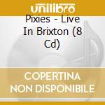 Pixies - Live In Brixton (8 Cd) cd musicale